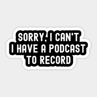 Sorry, I Can't. I Have a Podcast to Record Sticker